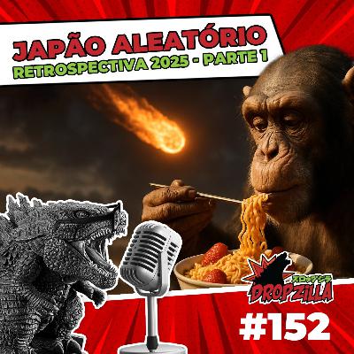 Dropzilla #152 - Retrospectiva - Japão Aleatório Pt. I Dropzilla #152 - Retrospectiva - Japão Aleatório Pt. I