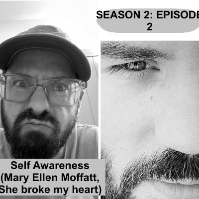 SEASON 2: EPISODE 2, Self Awareness (Mary Ellen Moffatt, She broke my heart)