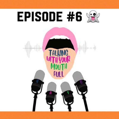 Talking With Your Mouth Full Episode 6 - GHOST STORIES