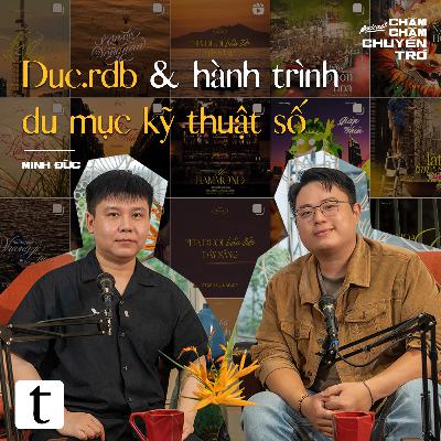 Duc.rdb & hành trình du mục kỹ thuật số - Minh Đức & Minh Hiếu | Chầm Chậm Chuyện Trò Podcast EP04
