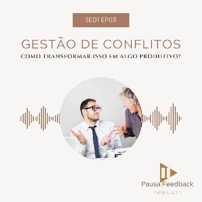 EP 03: Gestão de conflitos - Como transformar isso em algo produtivo?