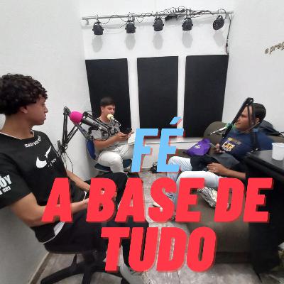 EP - 12 - FÉ A BASE DE TUDO!