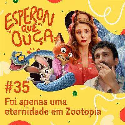 #35 | Foi apenas uma eternidade em Zootopia