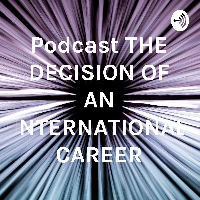 Podcast THE DECISION OF AN INTERNATIONAL CAREER