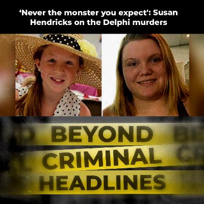 'Never the monster you expect': Susan Hendricks on the Delphi murders 'Never the monster you expect': Susan Hendricks on the Delphi murders