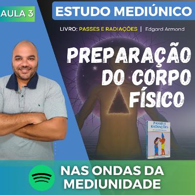AULA 3 - PREPARAÇÃO DO CORPO FÍSICO | Estudo Mediúnico