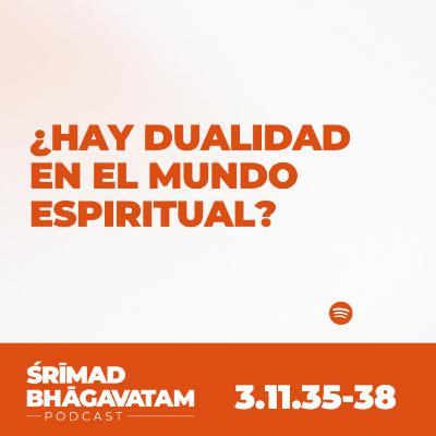 ¿Hay dualidad en el mundo espiritual? - Ś.B. 3.11.35-38 ¿Hay dualidad en el mundo espiritual? - Ś.B. 3.11.35-38