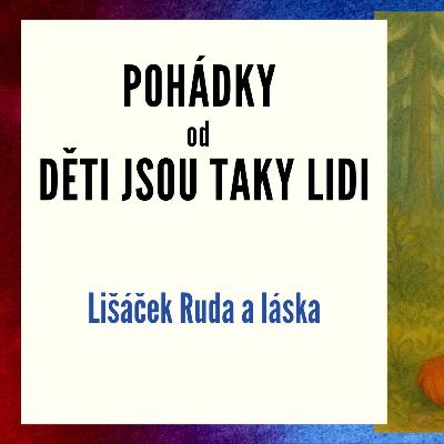 Pohádky od Děti jsou taky lidi - Lišáček Ruda a láska Pohádky od Děti jsou taky lidi - Lišáček Ruda a láska