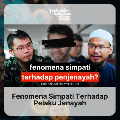 Fenomena Simpati Terhadap Pelaku Jenayah | Unplugging Today's Issues - #79 Fenomena Simpati Terhadap Pelaku Jenayah | Unplugging Today's Issues - #79