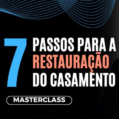 MASTERCLASS: 7 passos para a RESTAURAÇÃO do seu casamento MASTERCLASS: 7 passos para a RESTAURAÇÃO do seu casamento