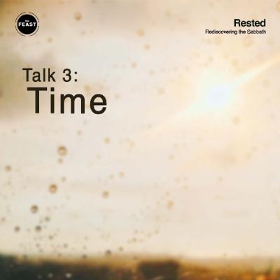 Feast Series: Rested | Talk 3: Time Feast Series: Rested | Talk 3: Time
