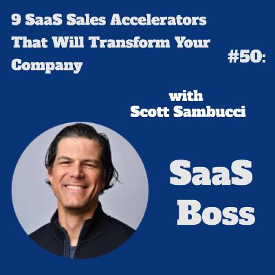 9 SaaS Sales Accelerators That Will Transform Your Company, with Scott Sambucci