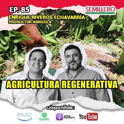 EP. 85 Tendencia hacia la AGRICULTURA REGENERATIVA | Enrique Riveros