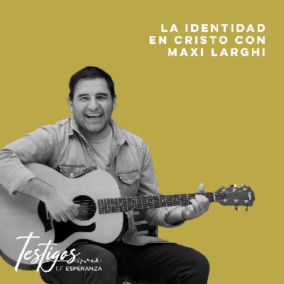 T4 04 La Identidad en Cristo con Maxi Larghi