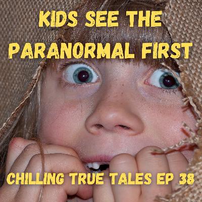 Chilling True Tales - Ep 38 - Kids See the Paranormal First