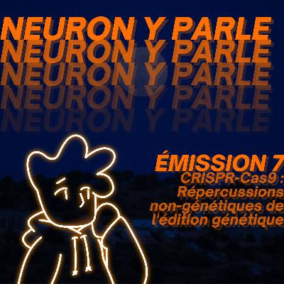 Neuron y Parle - Émission 7 - CRISPR-Cas9 : Répercussions du CRISPR-Cas9 dans une société en constante évolution
