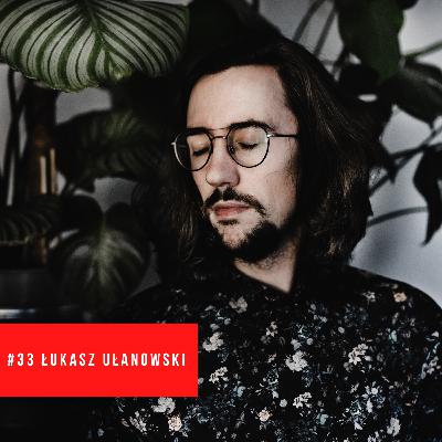 #33 Łukasz Ułanowski - "Czym dla mnie jest fotografia Fine art?..."