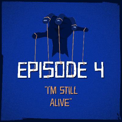 Episode 4: “I’m Still Alive”