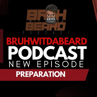 BRUHWITDABEARD #PODCAST EPISODE 7 - PREPARATION BRUHWITDABEARD #PODCAST EPISODE 7 - PREPARATION