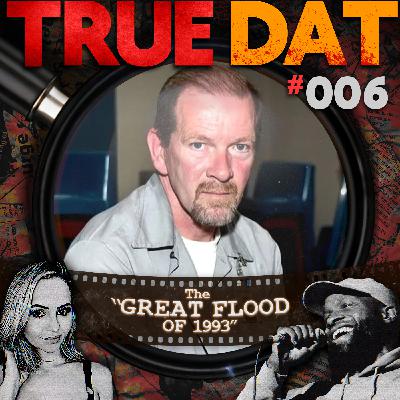 True Dat Podcast #006 - The 'Great Flood of 1993'
