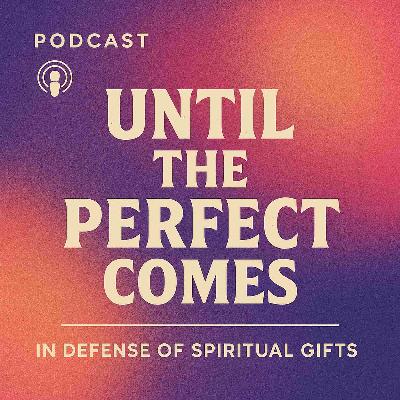 S3E11 | Until the Perfect Comes | In Defense of Spiritual Gifts S3E11 | Until the Perfect Comes | In Defense of Spiritual Gifts