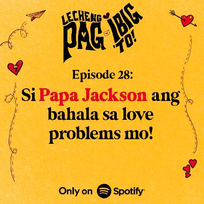 28: SI PAPA JACKSON ANG BAHALA SA LOVE PROBLEMS MO!
