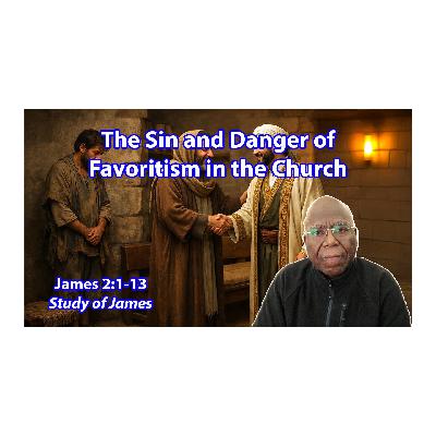 The Sin and Danger of Favoritism in the Church (James 2:1-13) The Sin and Danger of Favoritism in the Church (James 2:1-13)