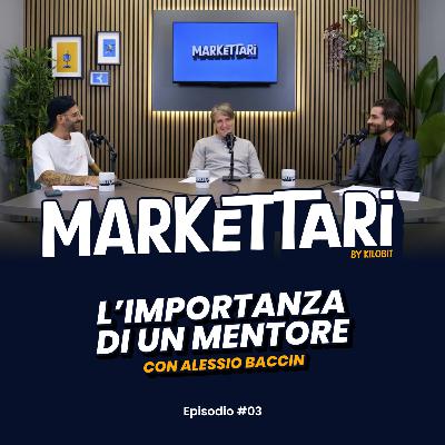 L'importanza di un Mentore con Alessio Baccin | MARKETTARI Podcast by Kilobit #3