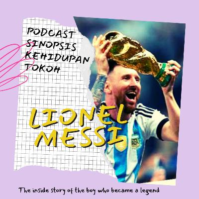 Eps.55 - Lionel Messi : The inside story of the boy who became a legend Eps.55 - Lionel Messi : The inside story of the boy who became a legend