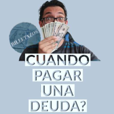 Cuando pagar una deuda?|Billetazos Podcast