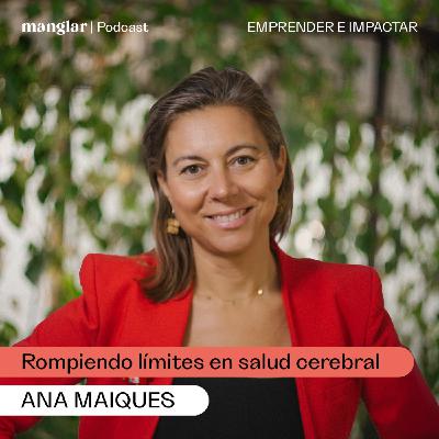Rompiendo límites en salud cerebral, con Ana Maiques | Manglar Podcast