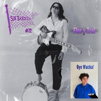 #72 Flor y Trol // Oye Wacha!