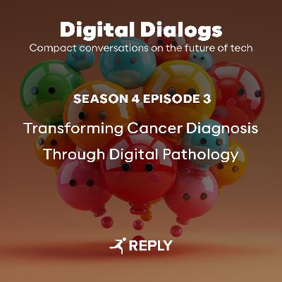 Digital Dialogs (Episode 4 | S3) - Transforming Cancer Diagnosis Through Digital Pathology