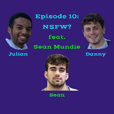 Episode 10: NSFW? feat. Sean Mundie