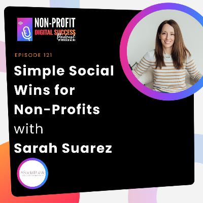 121 - Simple Social Wins for Non-Profits with Sarah Suarez 121 - Simple Social Wins for Non-Profits with Sarah Suarez