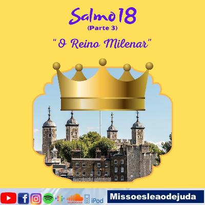 Salmo 18 p.3 - O Reino Milenar