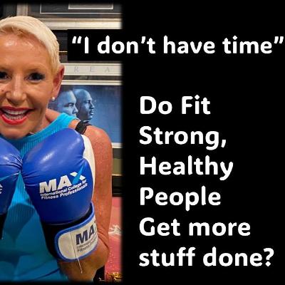 Time…Why and HOW do Fit, Strong People Get More done