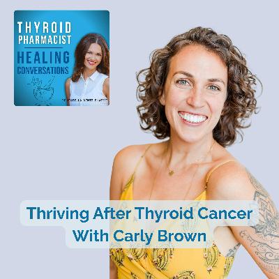 58: Thriving After Thyroid Cancer With Carly Brown
