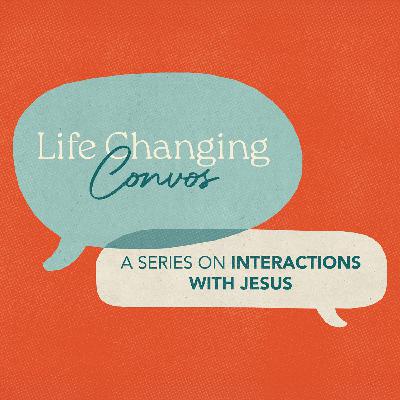 Life Changing Convos: Jesus & The Life Changingly Awkward Convo
