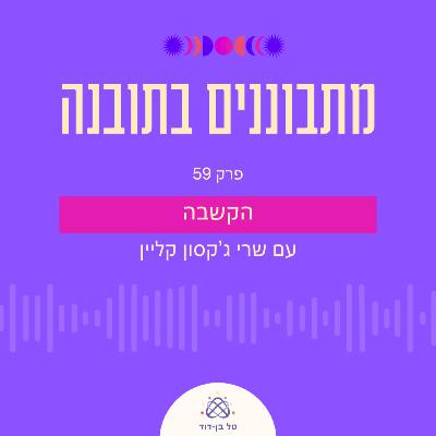 הקשבה / פרק 59 עם שרי ג'קסון קליין