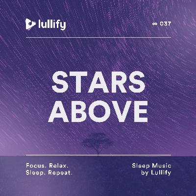 Stars Above - 1 Hour of Ambience for Deep Sleep | Sleep Music by Lullify | ∞ 037