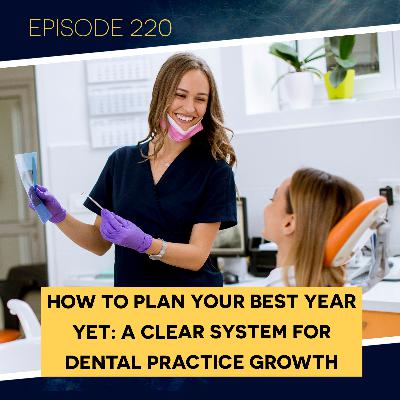 Ep. 220: How to Plan Your Best Year Yet: A Clear System for Dental Practice Growth