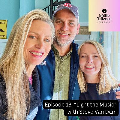 Midlife Talkshop Ep 13: "Light the Music" with Steve Van Dam