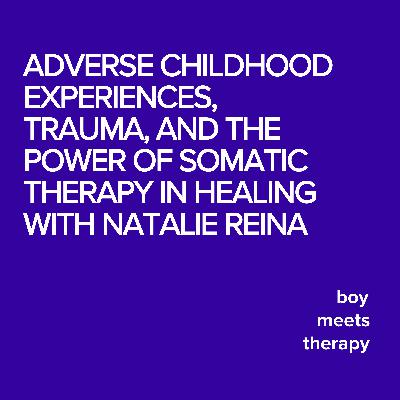 Adverse Childhood Experiences, Trauma, and the Power of Somatic Therapy in Healing with Natalie Reina