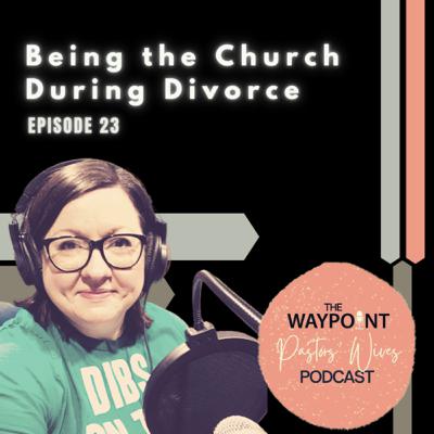 E23: Being the Church During Divorce E23: Being the Church During Divorce