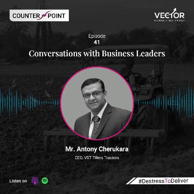 Ep#41 Conversations with Business Leaders: Antony Cherukara, CEO, VST Tillers Tractors
