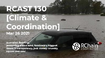 130  – australian flooding, preserving arable land, transparency is facebook’s biggest threat, jack dorsey: bluesky, square and tidal – [Climate & Coordination] Mar 26 2021