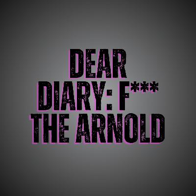 53. Dear Diary: F*** the Arnold