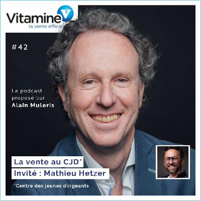 La vente au CJD #42 avec Alain Muleris - Invité Mathieu Hetzer, président du Centre des Jeunes Dirigeants