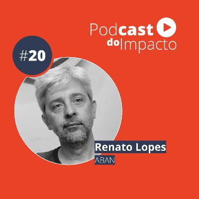 Ep 20 - Renato Lopes: inovação social como estratégia de atuação | Podcast do Impacto